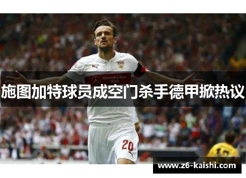 施图加特球员成空门杀手德甲掀热议