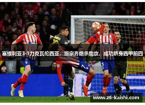 塞维利亚3-1力克瓦伦西亚，恩宗齐绝杀助攻，成功跻身西甲前四