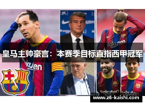 皇马主帅豪言:本赛季目标直指西甲冠军 皇马主帅豪言:本赛季目标直指西甲冠军