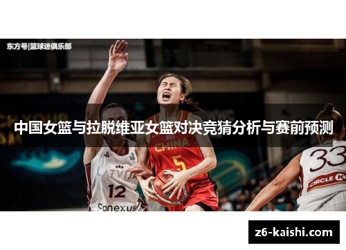 中国女篮与拉脱维亚女篮对决竞猜分析与赛前预测 中国女篮与拉脱维亚女篮对决竞猜分析与赛前预测