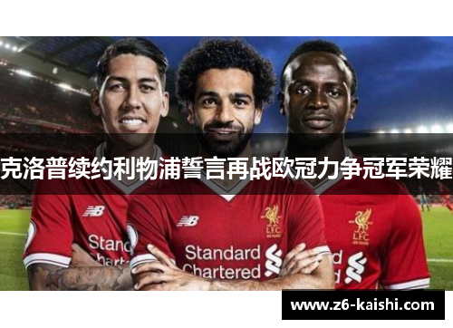 克洛普续约利物浦誓言再战欧冠力争冠军荣耀 克洛普续约利物浦誓言再战欧冠力争冠军荣耀